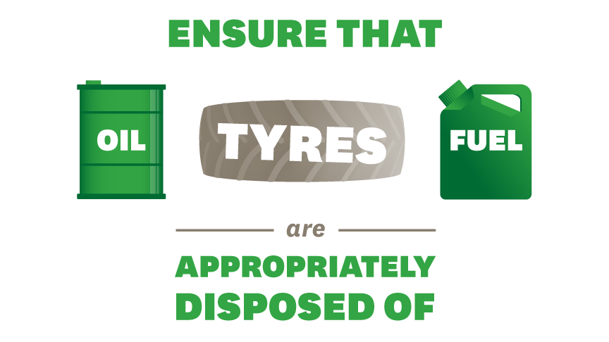 ensure that oil, tyres, fuel are appropriately disposed of 