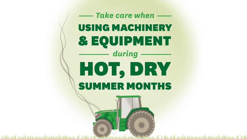 take care when using machinery and equipment during hot, dry summer months 