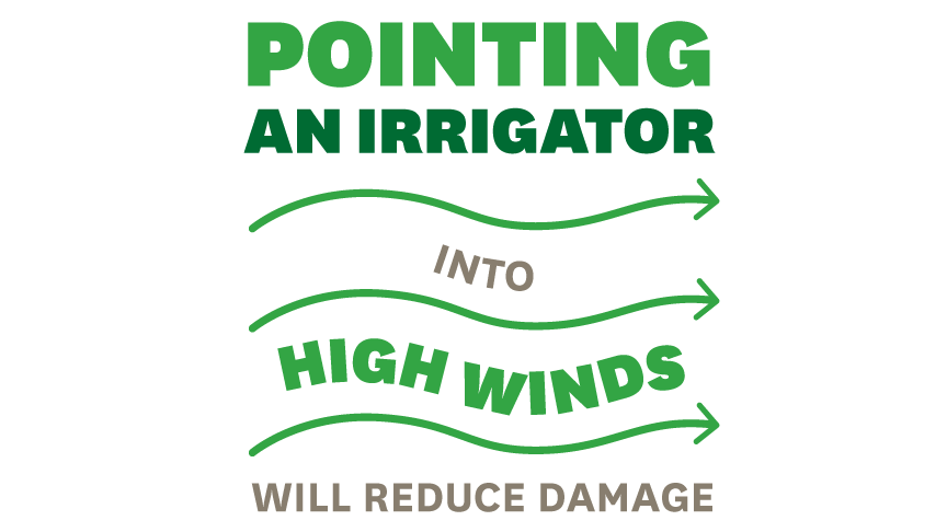 pointing an irrigator into high winds will reduce damage 